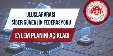 Uluslararası Siber Güvenlik Federasyonu eylem planını açıkladı
